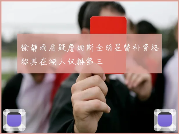 徐静雨质疑詹姆斯全明星替补资格称其在湖人仅排第三